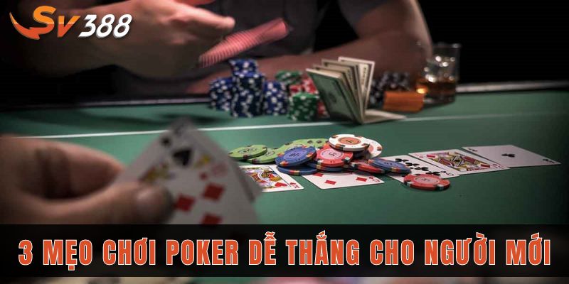 3 mẹo chơi poker cực dễ thắng cho người mới