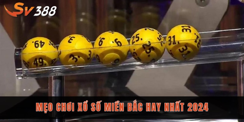 Mẹo chơi xổ số miền Bắc hay nhất 2024 cho bạn